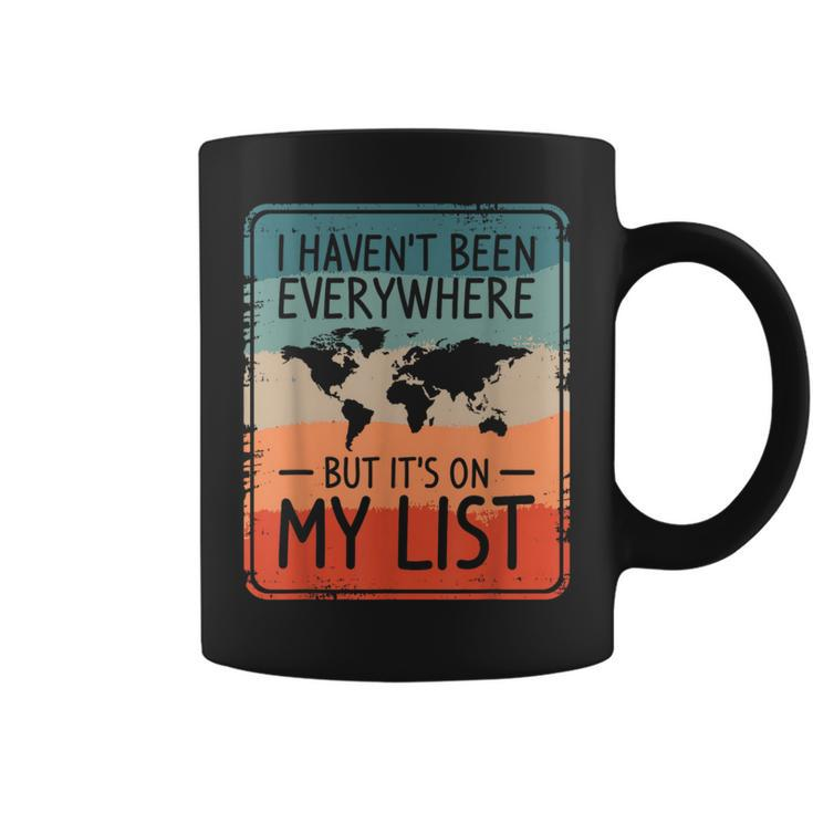 I Haven't Been Everywhere But It's On My List World Travel Coffee Mug