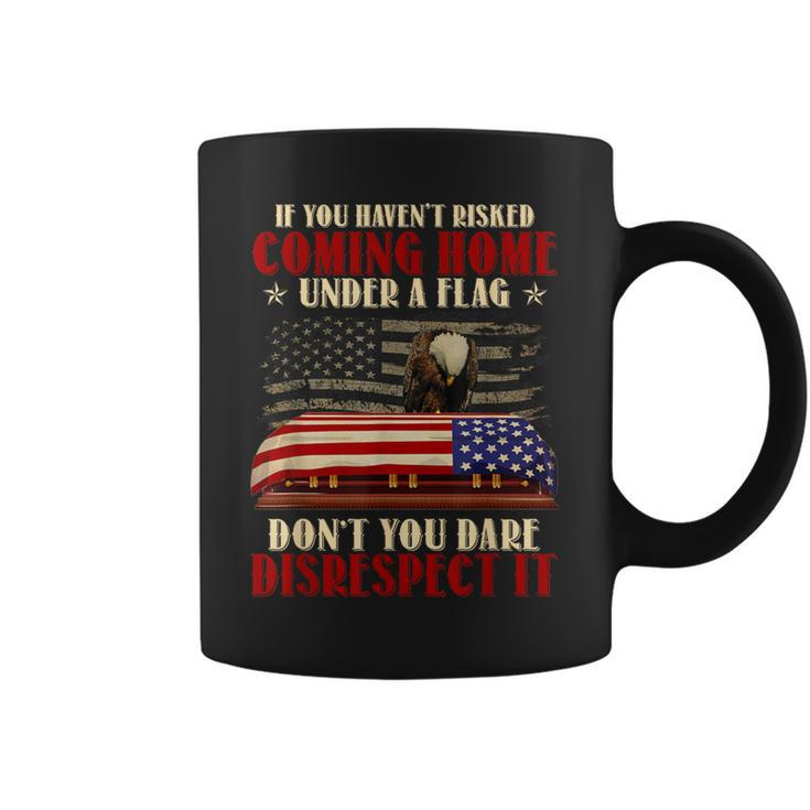 If You Haven't Risked Coming Home Under A Flag Veteran Coffee Mug