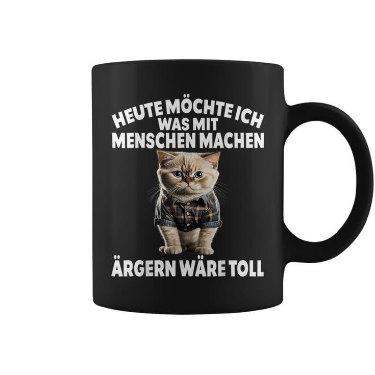 Heute Möchte Ich Was Mit Menschen Machen Ärgen Wäre Toll Tassen