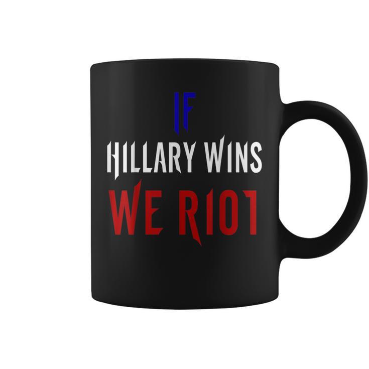 If Hillary Wins We Riot  2016 Political Coffee Mug