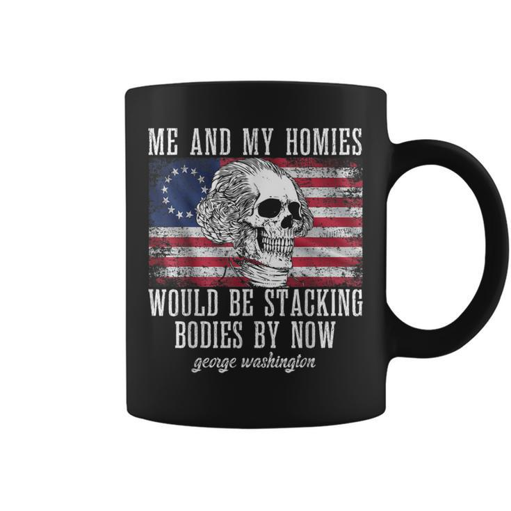 Me And My Homies Would Be Stacking Bodies By Now Quote Coffee Mug