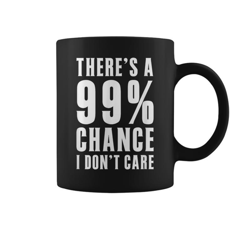 Humor Ideas Theres A 99 Percent Chance I Dont Care Coffee Mug