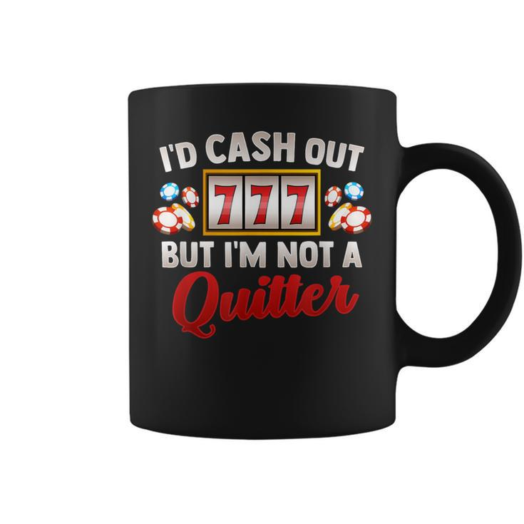 Id Cash Out But Im Not A Quitter Casino Vegas Gambling Slot Coffee Mug