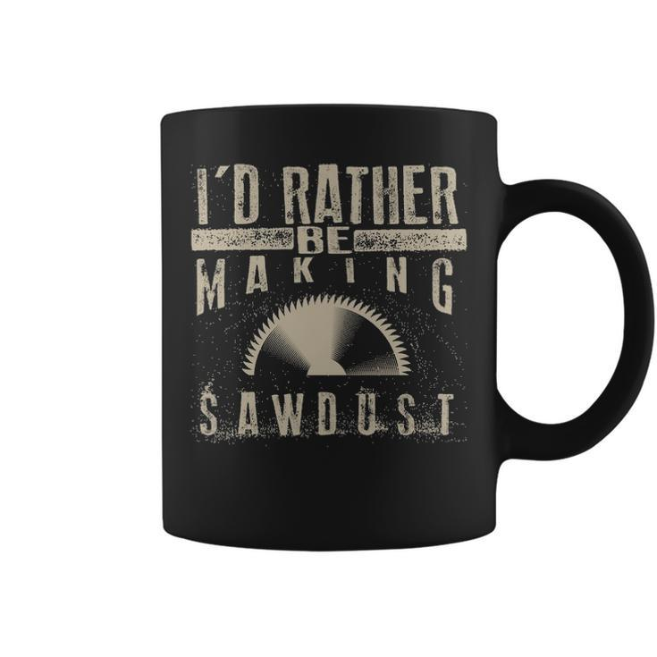 I'd Rather Be Making Sawdus Cool Building Wood Coffee Mug