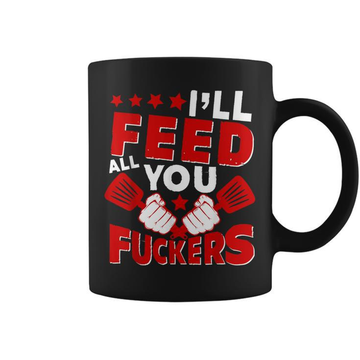 I'll Feed All You Fuckers Naughty Proud Chef Cook Coffee Mug