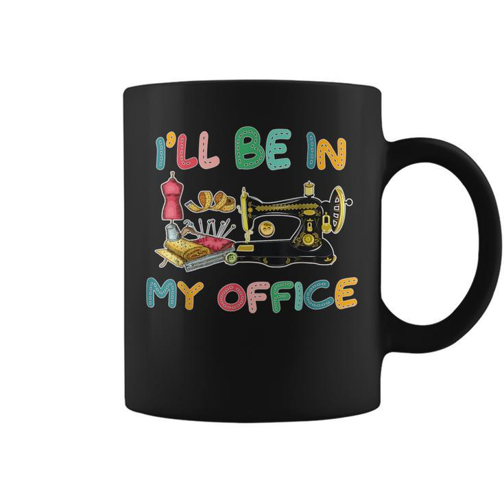 I'll Be In My Office Sewing Quilting Lovers Quilting Idea Coffee Mug