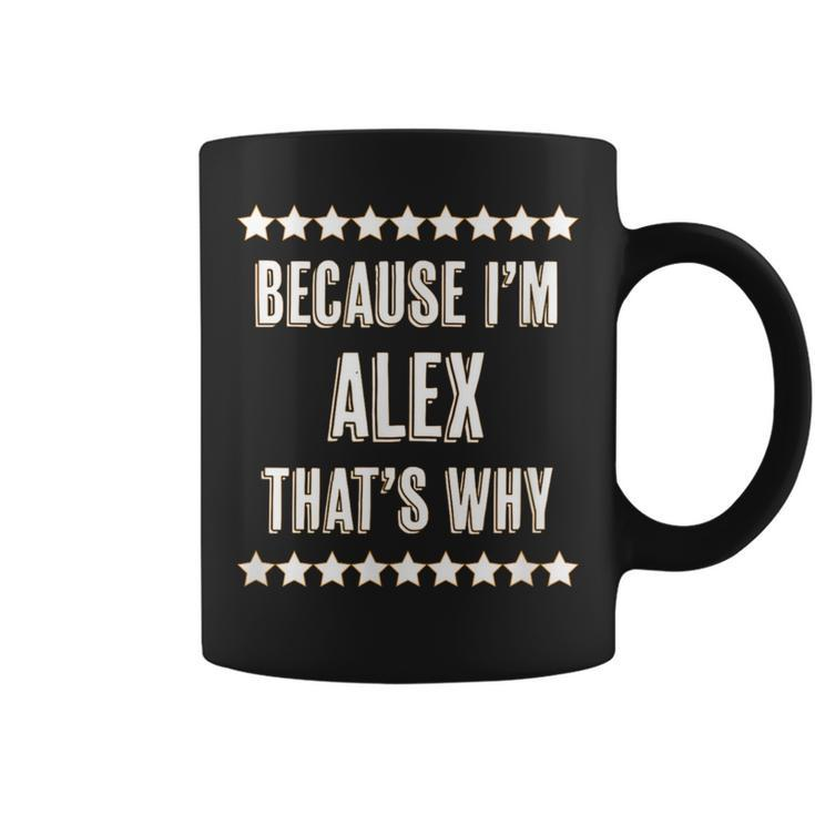Because I'm Alex That's Why  Name Coffee Mug