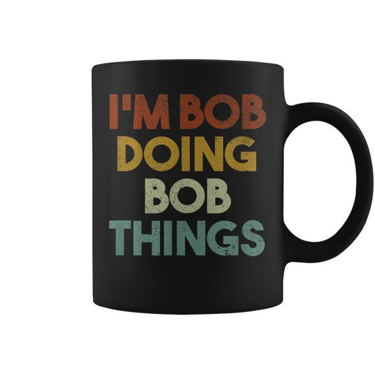 I'm Bob Doing Bob Things First Name Bob Coffee Mug