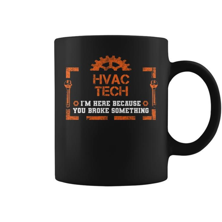 I'm Here Because You Broke Something Hvac Tech Coffee Mug