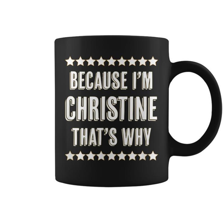 Because I'm Christine That's Why Cute Name Coffee Mug