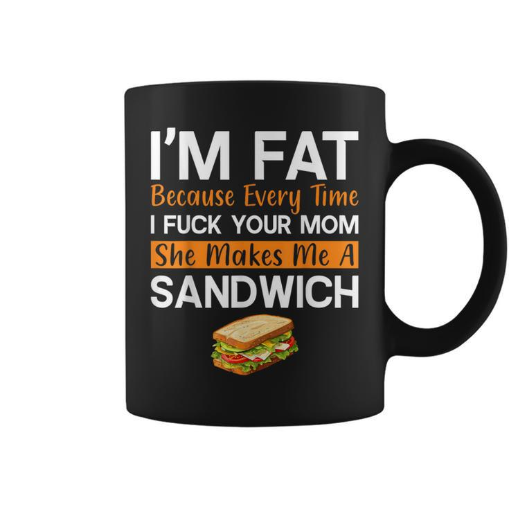I'm Fat Because I Fuck Your Mom Sandwich Coffee Mug