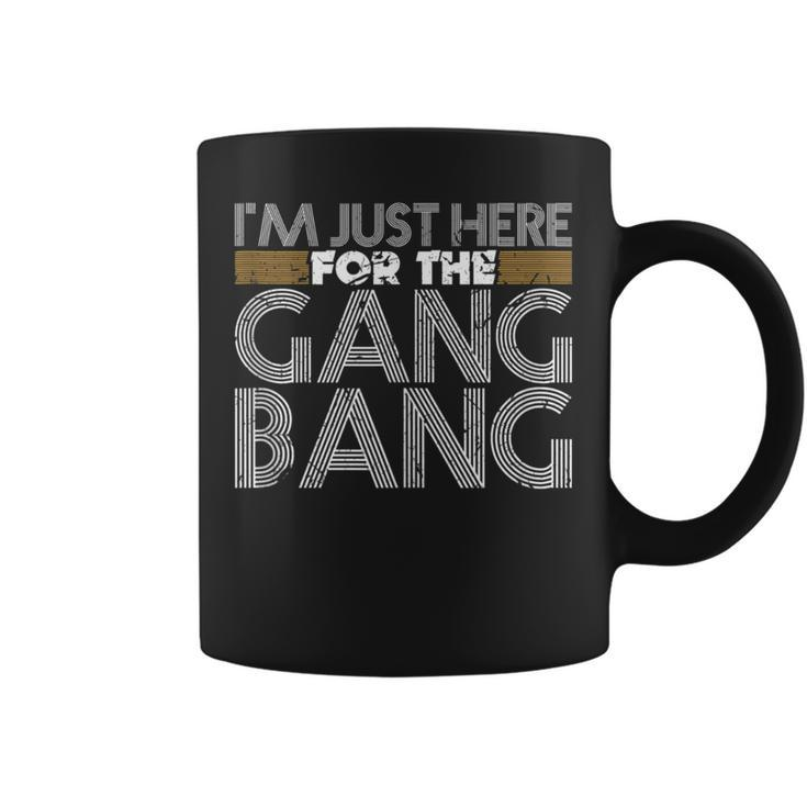 I'm Just Here For The Gang Bang Bdsm Sexy Kinky Fetish Coffee Mug