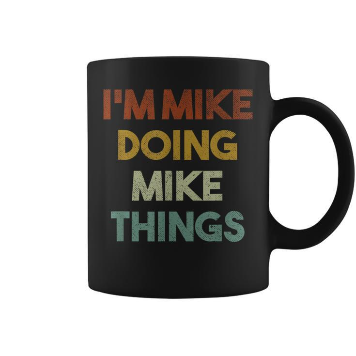 I'm Mike Doing Mike Things First Name Mike Coffee Mug