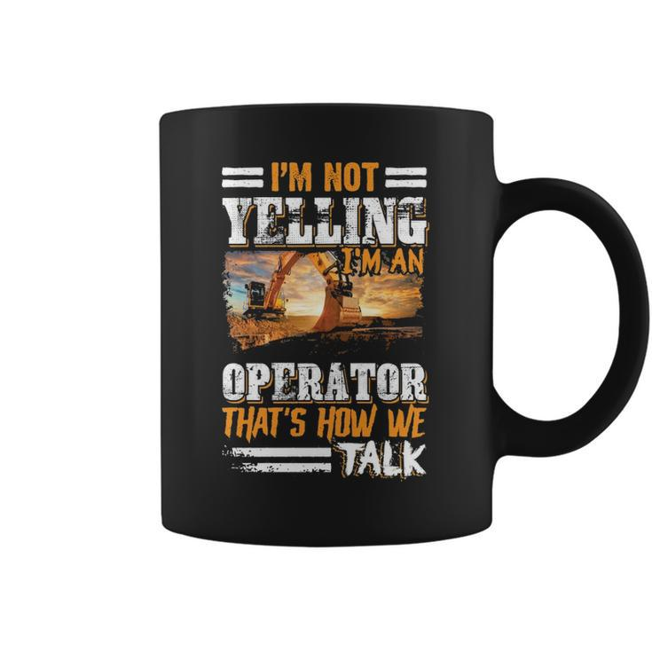 I'm Not Yelling I'm An Operator Heavy Equipment Fathers Day Coffee Mug