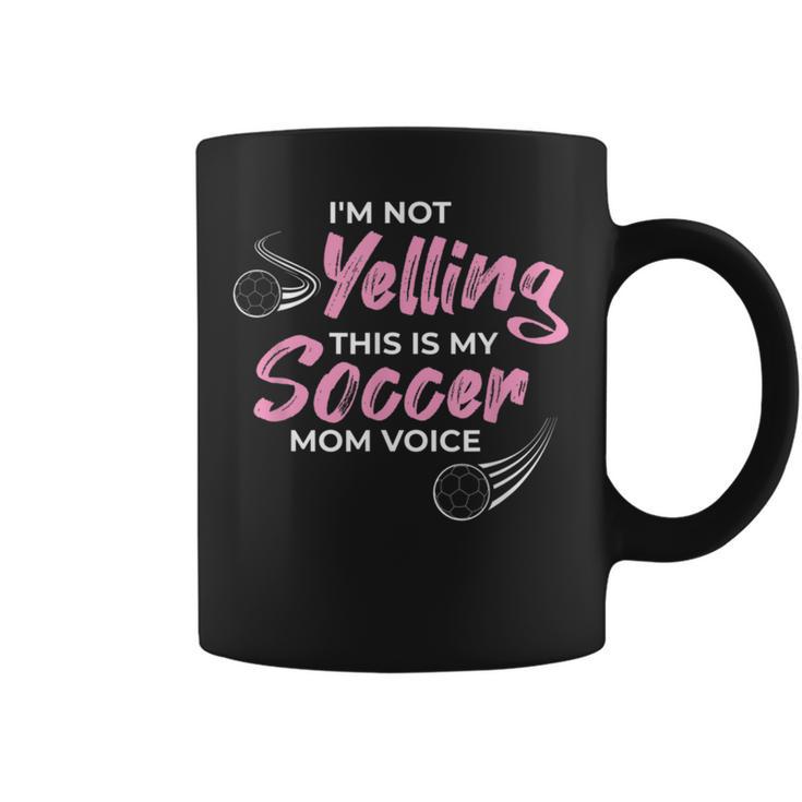 I'm Not Yelling This Is My Soccer Mom Voice Mom Quotes Coffee Mug