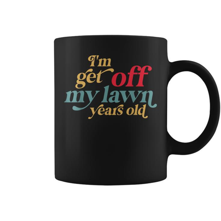 I'm Get Off My Lawn Years Old Saying Old Over The Hill Coffee Mug