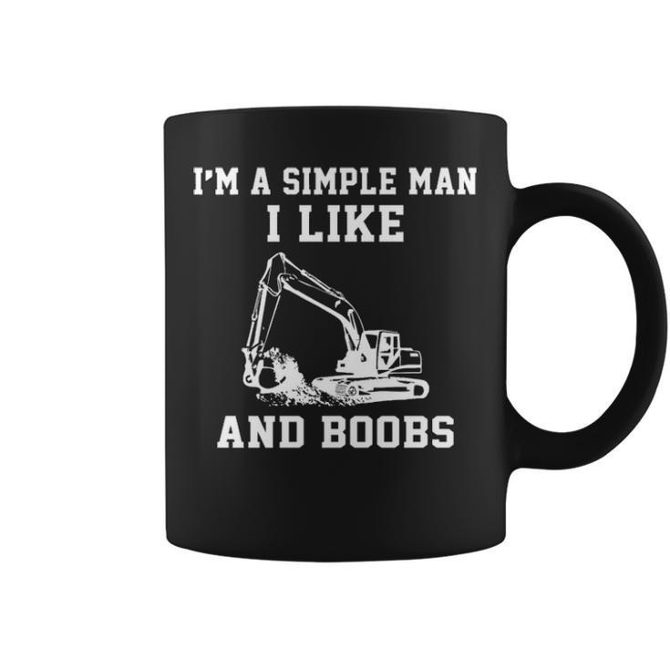 I'm A Simple Man I Like Heavy Equipment Operator And Boobs Coffee Mug