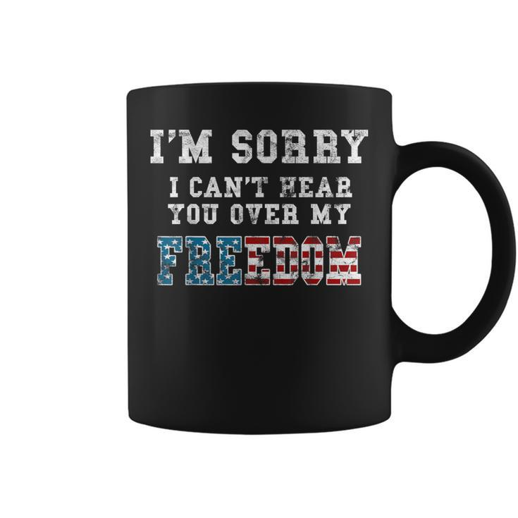 I'm Sorry I Can't Hear You Over My Freedom Coffee Mug