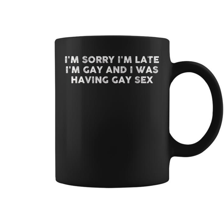 I'm Sorry I'm Late I'm Gay And I Was Having Gay Sex Vintage Coffee Mug