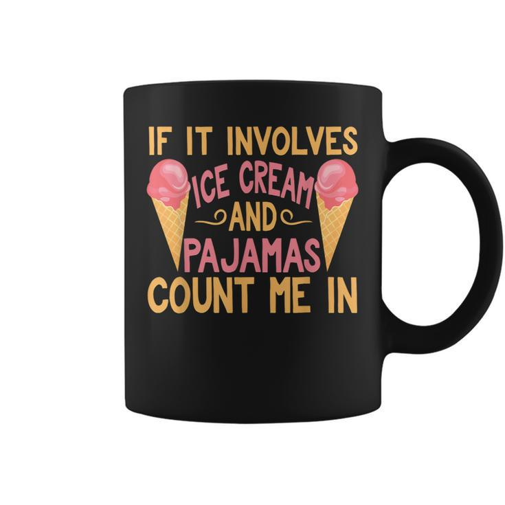 If It Involves Ice Cream And Pajamas Count Me In Coffee Mug