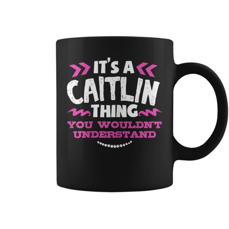 Its An Caitlin Thing You Wouldn't Understand Custom Coffee Mug