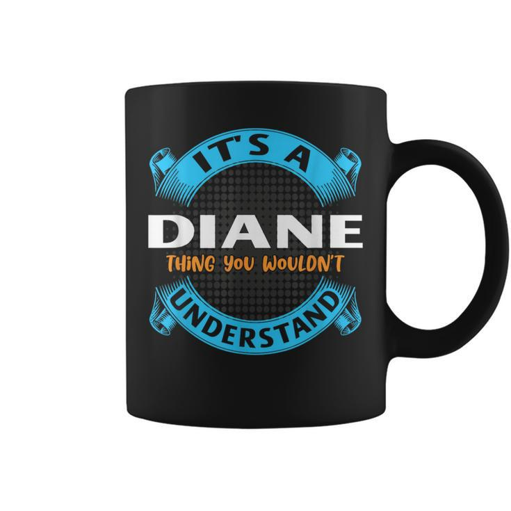 Its A Diane Thing You Wouldnt Understand Name Nickname Coffee Mug