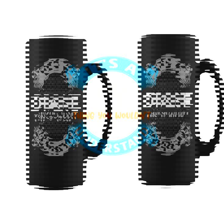 Its A Diane Thing You Wouldnt Understand Name Nickname Coffee Mug