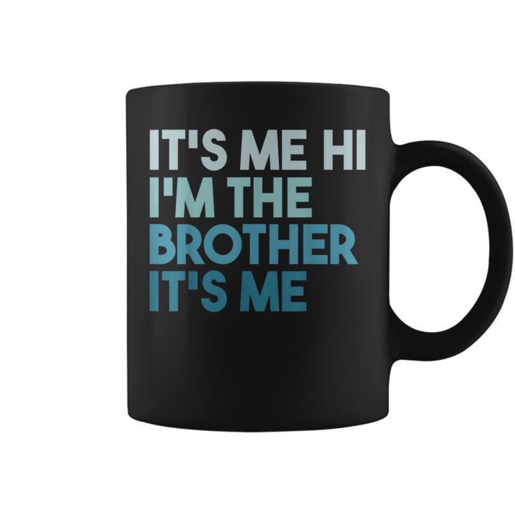 Its Me Hi Im The Brother Its Me Daddy Dad Brother Coffee Mug