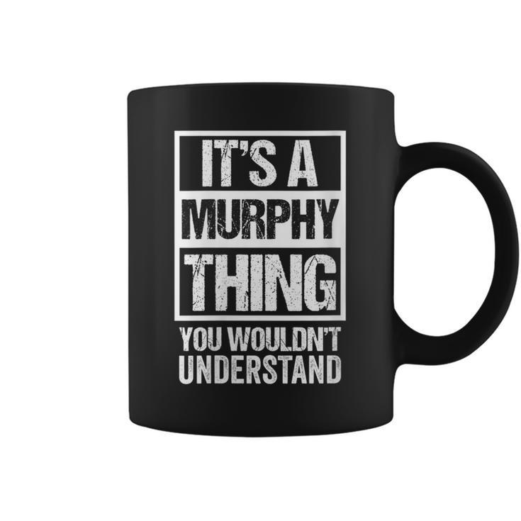 It's A Murphy Thing You Wouldn't Understand Family Name Coffee Mug
