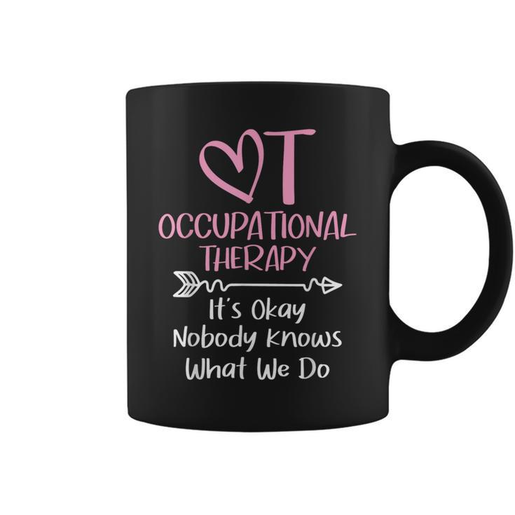 It's Okay Nobody Knows What We Do Occupational Therapy Ota Coffee Mug