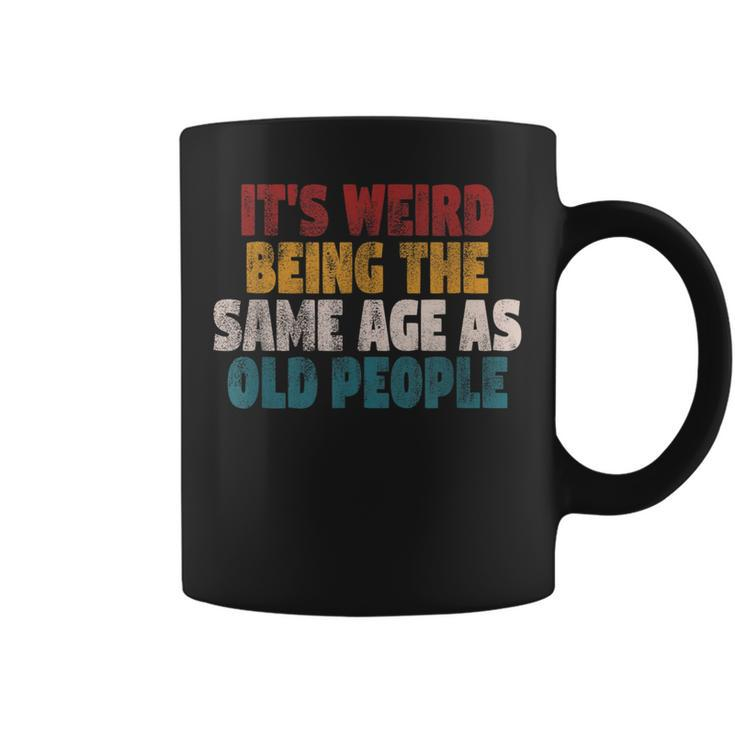 It's Weird Being The Same Age As Old People Sarcastic Coffee Mug