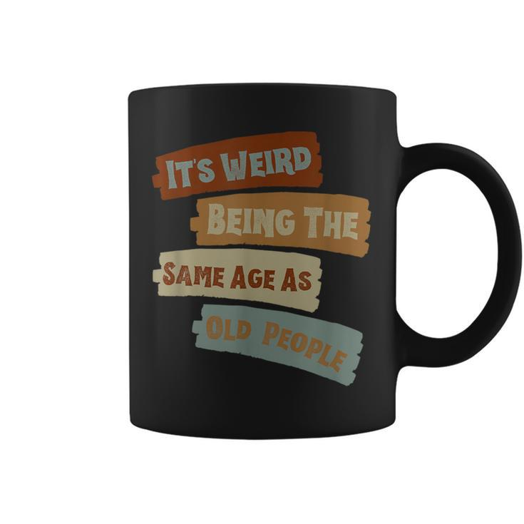 It's Weird Being The Same Age As Old People Retro Vintage Coffee Mug