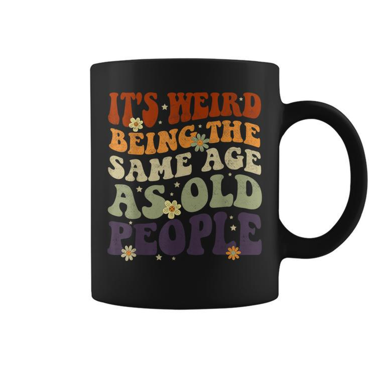 It's Weird Being The Same Age As Old People Sarcastic Womens Coffee Mug