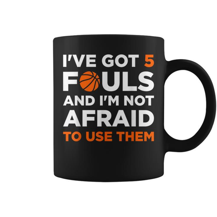 I've Got 5 Fouls And I'm Not Afraid To Use Them Basketballer Coffee Mug