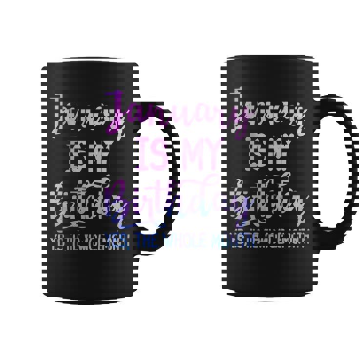 January Is My Birthday The Whole Month January Coffee Mug