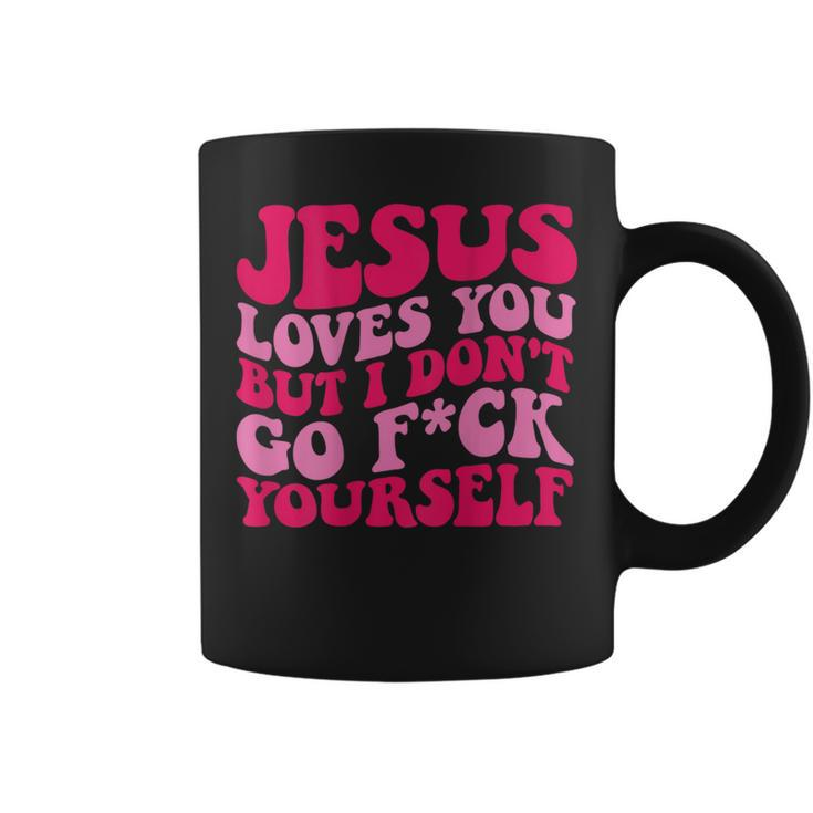 Jesus Loves You But I Don't Go Fuck Yourself Coffee Mug