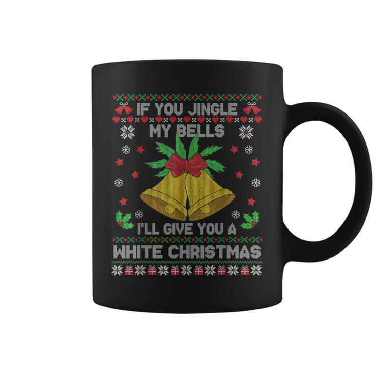 If You Jingle My Bells I'll Give You A White Ugly Christmas Coffee Mug