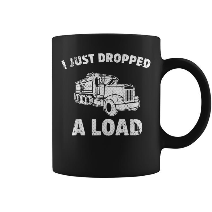 I Just Dropped A Load Dump Truck Coffee Mug