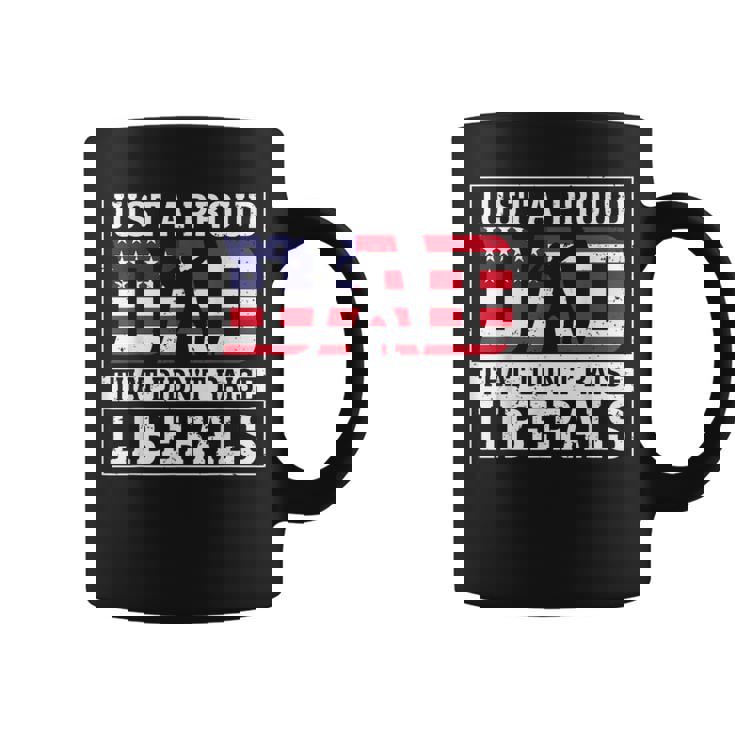 Just A Proud Dad That Didn't Raise Liberals Father's Day Coffee Mug