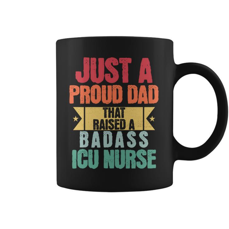 Just A Proud Dad That Raised A Badass Icu Nurse Fathers Day Coffee Mug