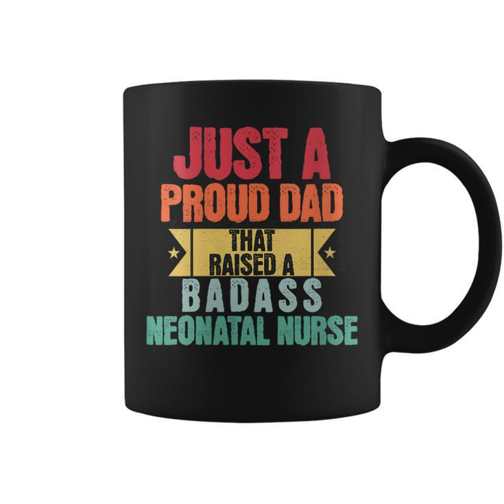 Just A Proud Dad That Raised A Badass Neonatal Nurse Fathers Coffee Mug
