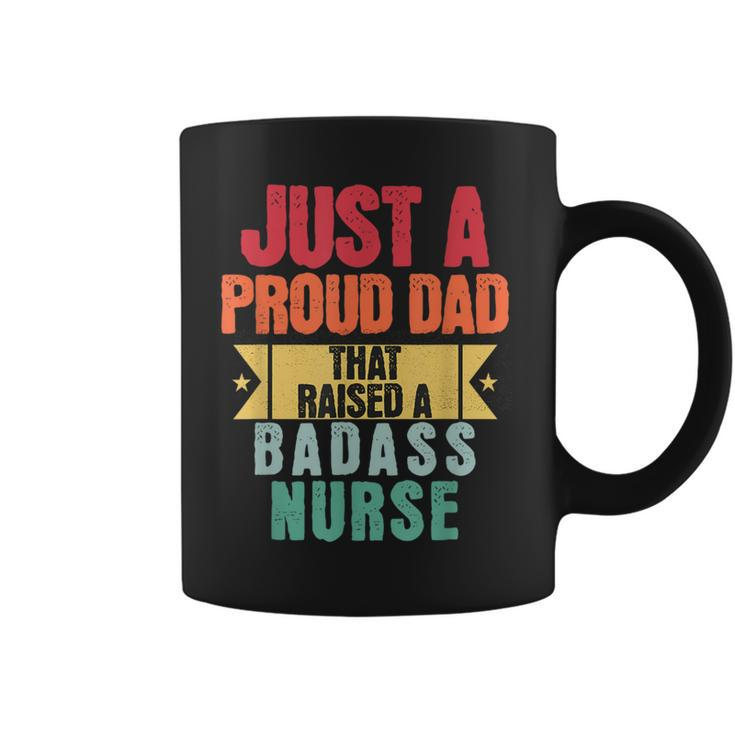 Just A Proud Dad That Raised A Badass Nurse Fathers Day Coffee Mug