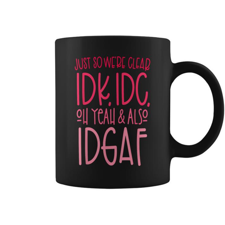 Just So We're Clear Idk IdcOh Yeah & Also Idgaf Quote Coffee Mug