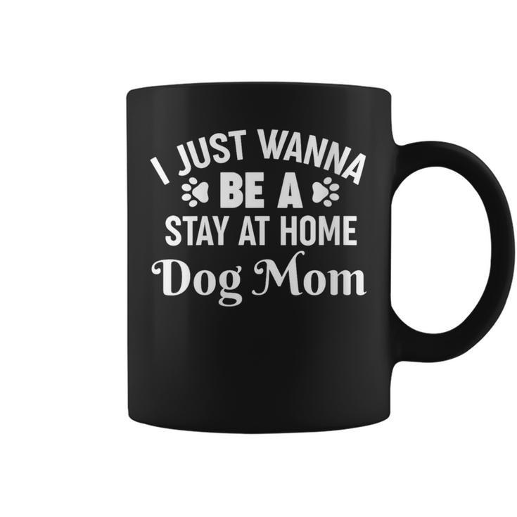 I Just Wanna Be A Stay At Home Dog Mom Coffee Mug