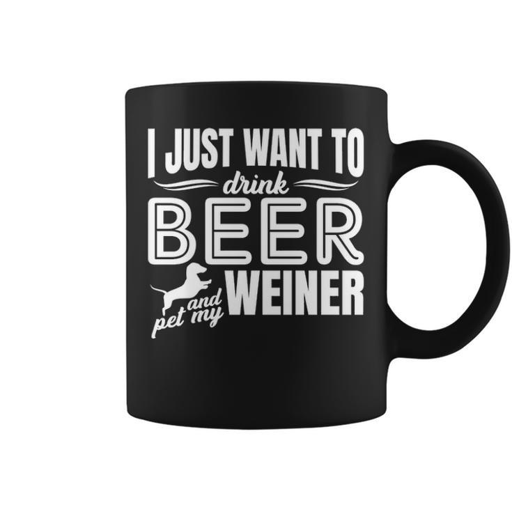 I Just Want To Drink Beer And Pet My Weiner Adult Humor Dog Coffee Mug