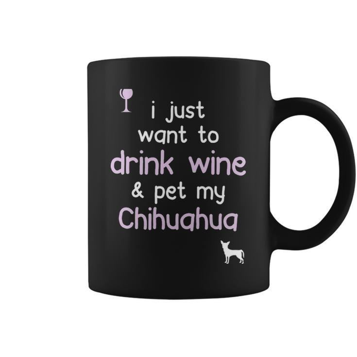 I Just Want To Drink Wine Pet My Chihuahua Coffee Mug