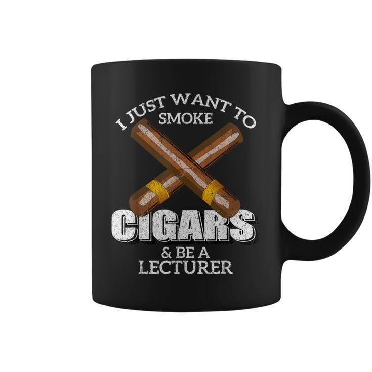 I Just Want To Smoke Cigars And Be A Lecturer Lecturers Coffee Mug