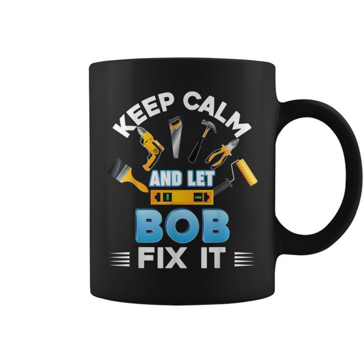 Keep Calm And Let Bob Fix It Father Day Papa Dad Daddy Coffee Mug