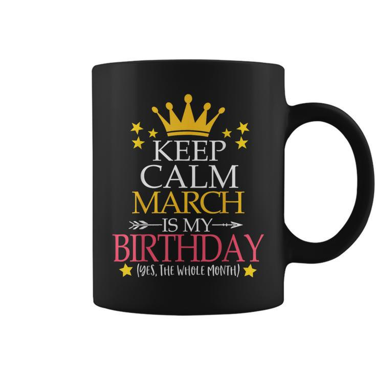 Keep Calm March Is My Birthday Yes The Whole Month Coffee Mug