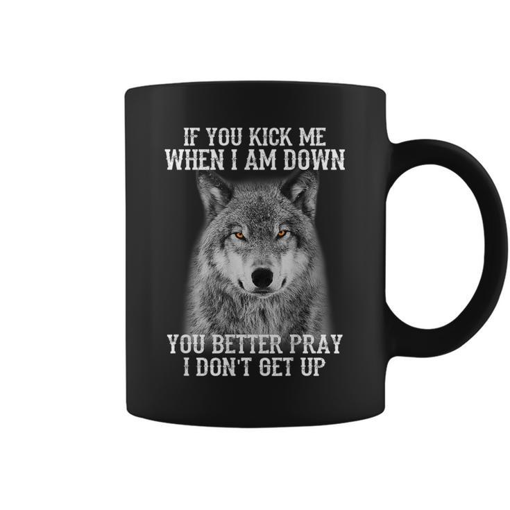 If You Kick Me When Iam Down You Better Pray I Don't Get Up Coffee Mug